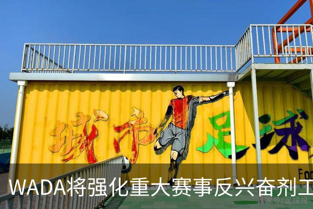 WADA将强化重大赛事反兴奋剂工作独立性